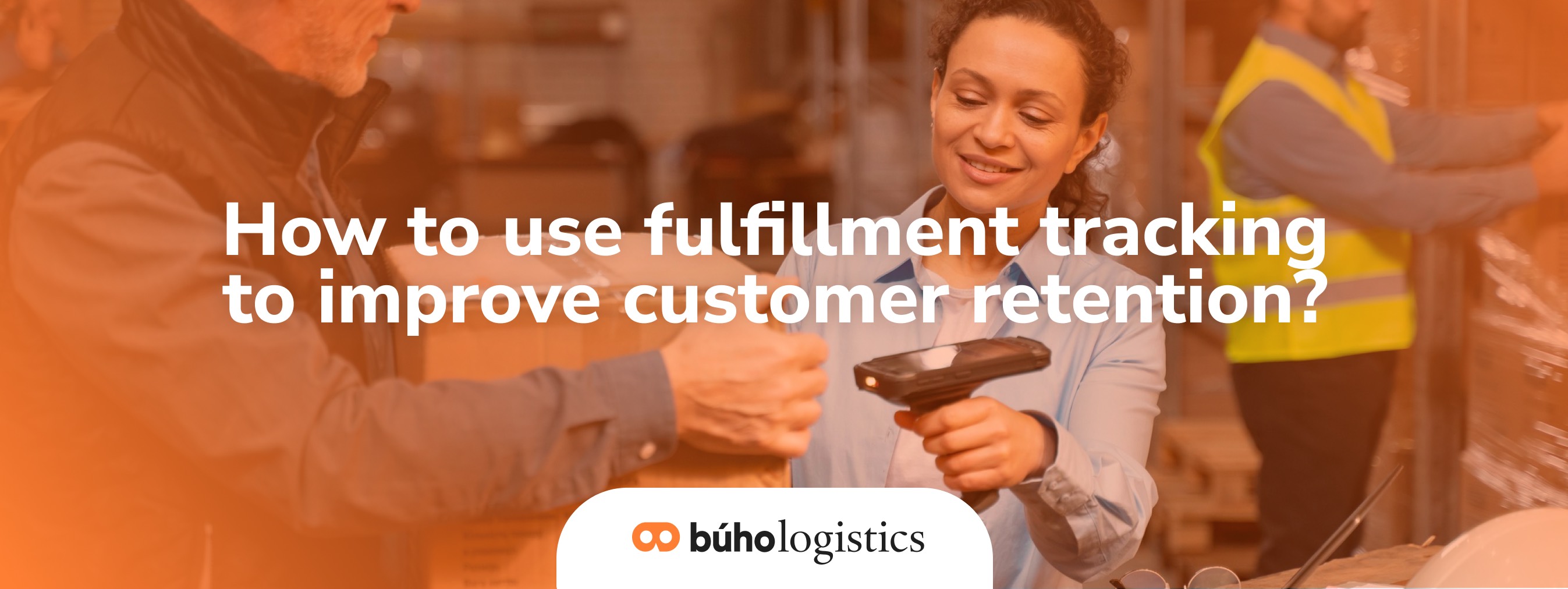 Buho Logistics - How to use fulfillment tracking to improve customer ...